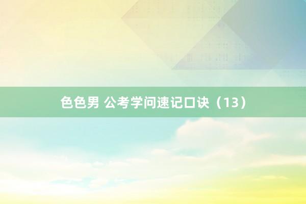 色色男 公考学问速记口诀（13）