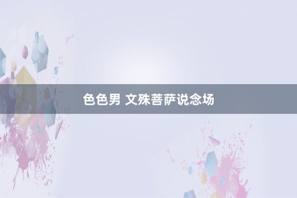 色色男 文殊菩萨说念场