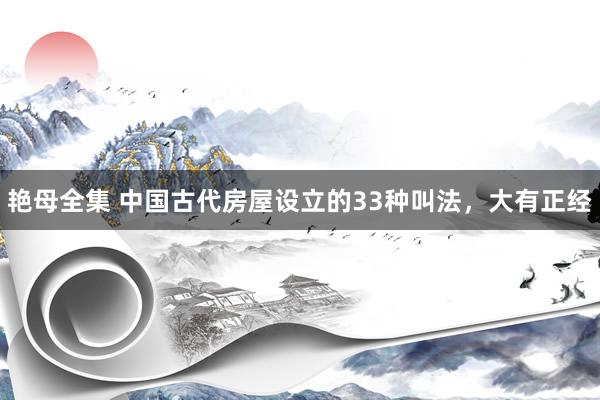 艳母全集 中国古代房屋设立的33种叫法，大有正经